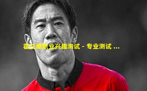 霍兰德职业兴趣测试 - 专业测试 ...